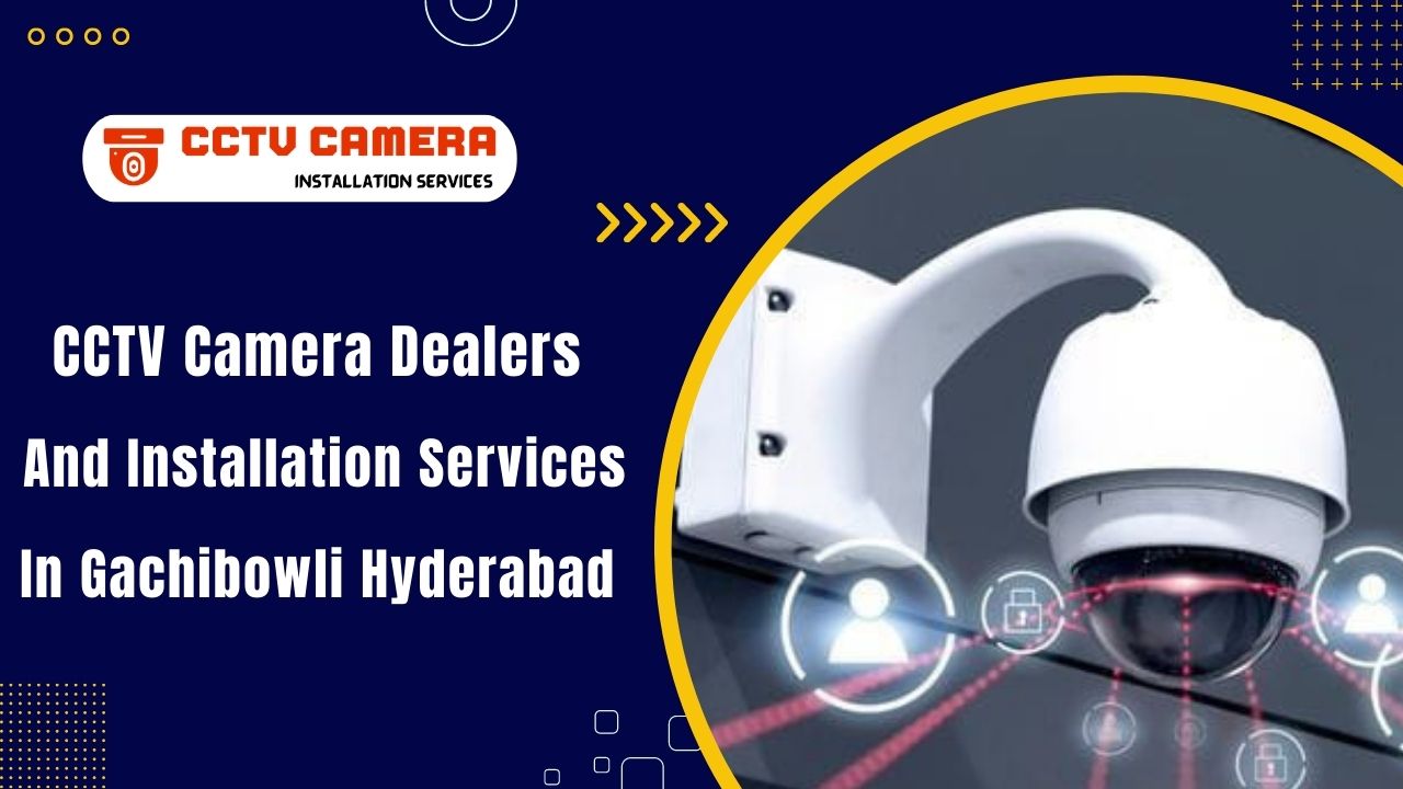 CCTV Dealers and Installation and Repair Services in Gachibowli